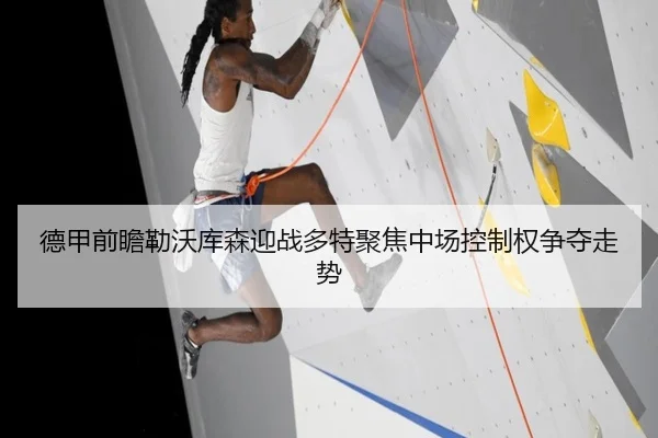 德甲前瞻勒沃库森迎战多特聚焦中场控制权争夺走势