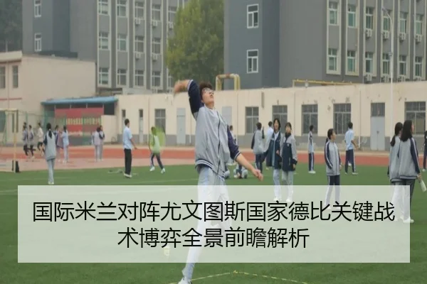 国际米兰对阵尤文图斯国家德比关键战术博弈全景前瞻解析